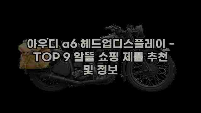 아우디 a6 헤드업디스플레이 - TOP 9 알뜰 쇼핑 제품 추천 및 정보