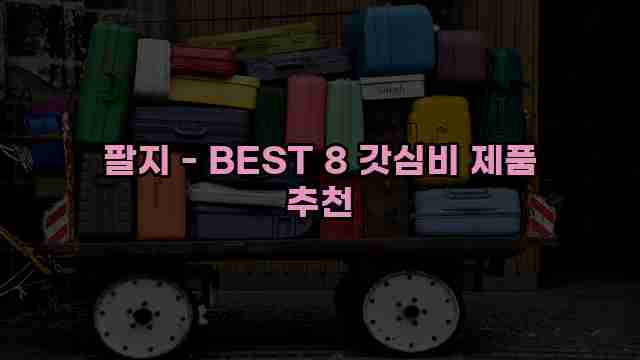 팔지 - BEST 8 갓심비 제품 추천