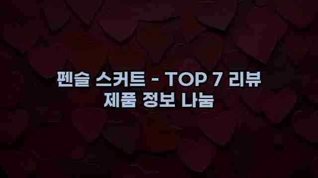 펜슬 스커트 - TOP 7 리뷰 제품 정보 나눔