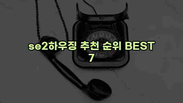 se2하우징 추천 순위 BEST 7