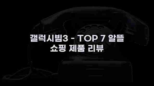 갤럭시빔3 - TOP 7 알뜰 쇼핑 제품 리뷰