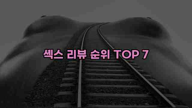 셱스 리뷰 순위 TOP 7