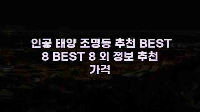  인공 태양 조명등 추천 BEST 8 BEST 8 외 정보 추천 가격