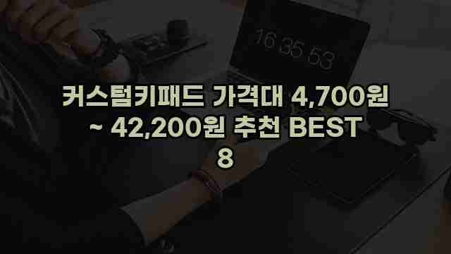 커스텀키패드 가격대 4,700원 ~ 42,200원 추천 BEST 8