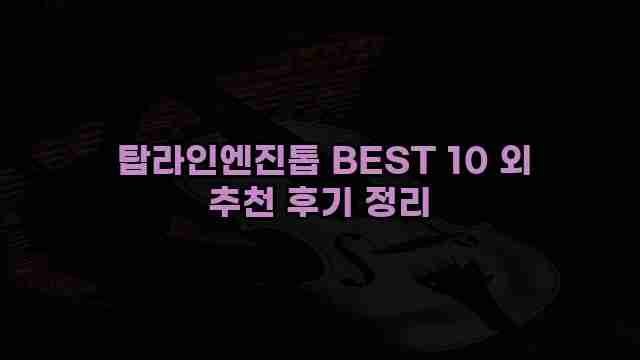  탑라인엔진톱 BEST 10 외 추천 후기 정리