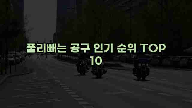 풀리빼는 공구 인기 순위 TOP 10