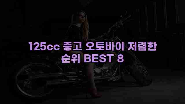 125cc 중고 오토바이 저렴한 순위 BEST 8