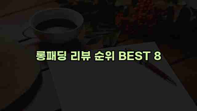 롱패딩 리뷰 순위 BEST 8