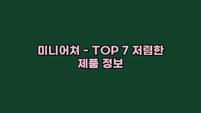 미니어쳐 - TOP 7 저렴한 제품 정보