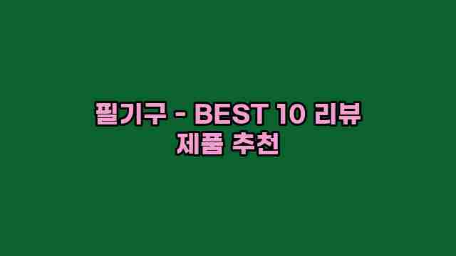 필기구 - BEST 10 리뷰 제품 추천