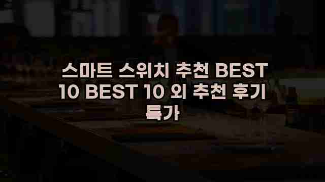  스마트 스위치 추천 BEST 10 BEST 10 외 추천 후기 특가