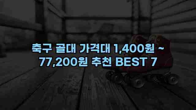 축구 골대 가격대 1,400원 ~ 77,200원 추천 BEST 7