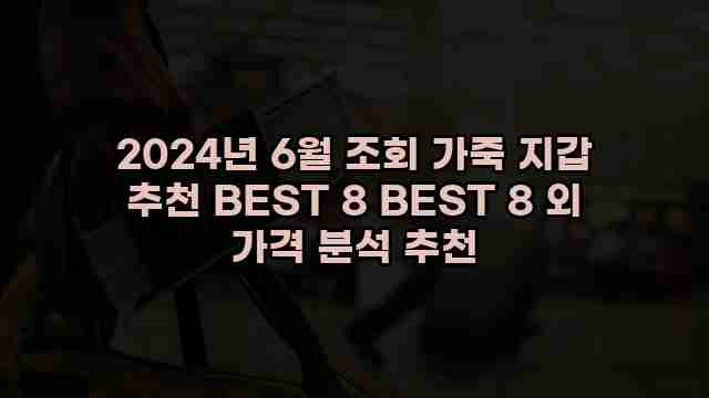 2024년 6월 조회 가죽 지갑 추천 BEST 8 BEST 8 외 가격 분석 추천