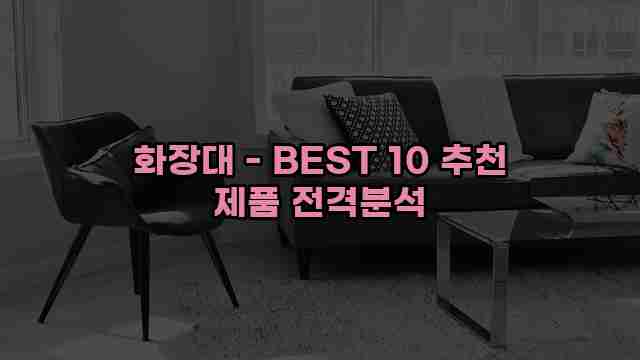 화장대 - BEST 10 추천 제품 전격분석