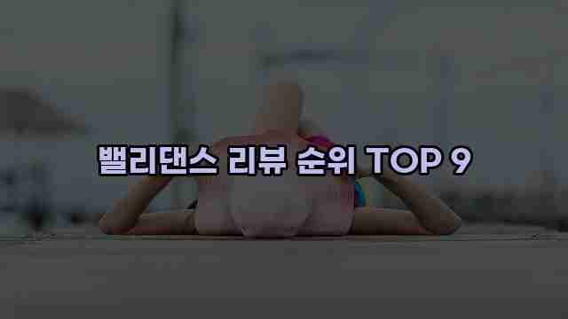 밸리댄스 리뷰 순위 TOP 9