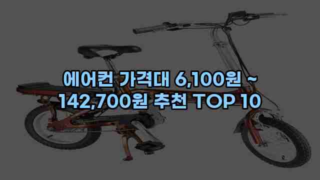 에어컨 가격대 6,100원 ~ 142,700원 추천 TOP 10