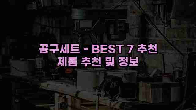 공구세트 - BEST 7 추천 제품 추천 및 정보