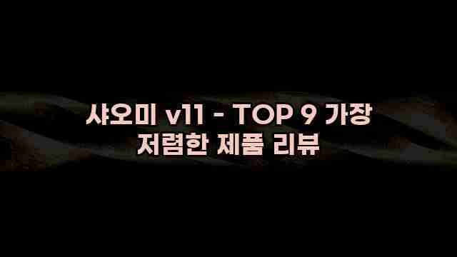 샤오미 v11 - TOP 9 가장 저렴한 제품 리뷰