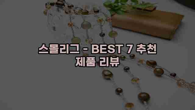 스몰리그 - BEST 7 추천 제품 리뷰