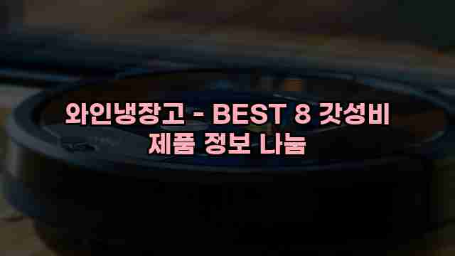 와인냉장고 - BEST 8 갓성비 제품 정보 나눔