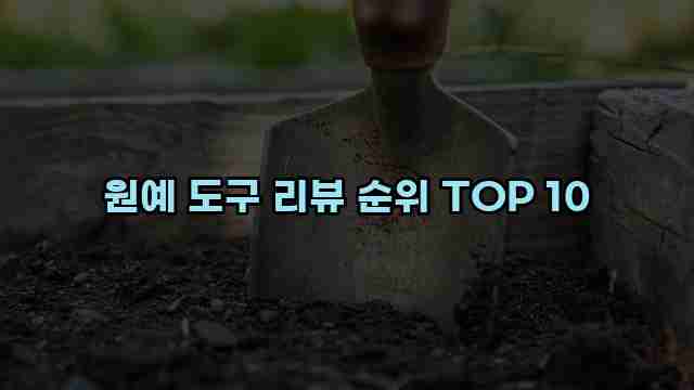 원예 도구 리뷰 순위 TOP 10