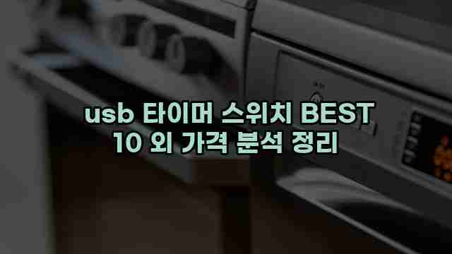  usb 타이머 스위치 BEST 10 외 가격 분석 정리