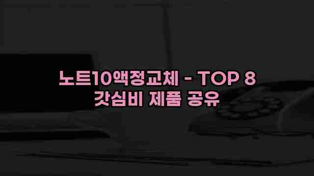 노트10액정교체 - TOP 8 갓심비 제품 공유