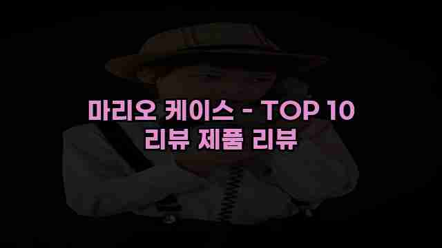 마리오 케이스 - TOP 10 리뷰 제품 리뷰