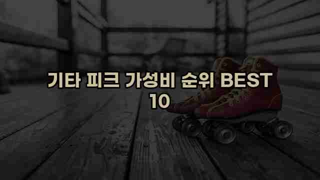 기타 피크 가성비 순위 BEST 10