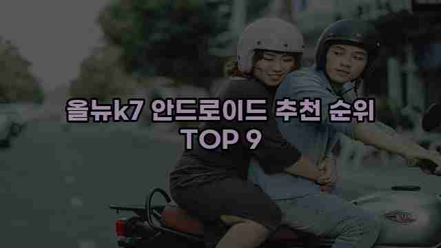 올뉴k7 안드로이드 추천 순위 TOP 9