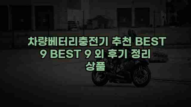  차량베터리충전기 추천 BEST 9 BEST 9 외 후기 정리 상품