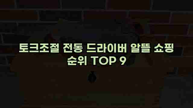 토크조절 전동 드라이버 알뜰 쇼핑 순위 TOP 9