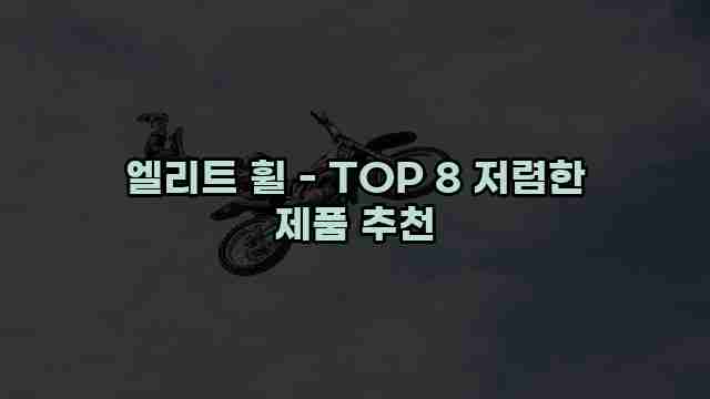 엘리트 휠 - TOP 8 저렴한 제품 추천