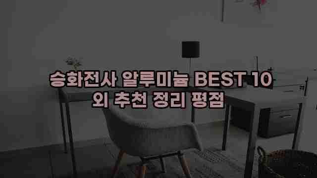  승화전사 알루미늄 BEST 10 외 추천 정리 평점