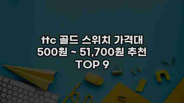 ttc 골드 스위치 가격대 500원 ~ 51,700원 추천 TOP 9