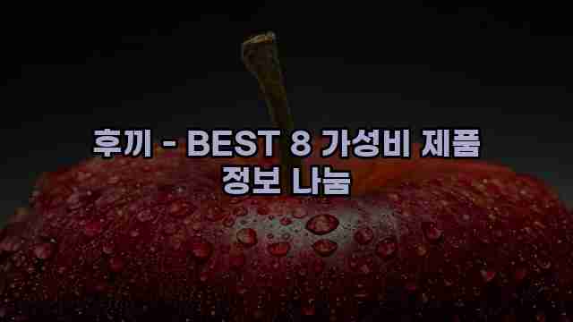 후끼 - BEST 8 가성비 제품 정보 나눔