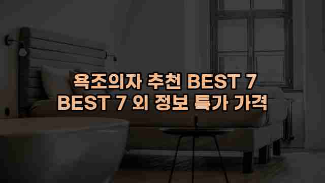  욕조의자 추천 BEST 7 BEST 7 외 정보 특가 가격