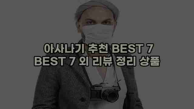  아사나기 추천 BEST 7 BEST 7 외 리뷰 정리 상품