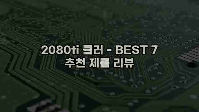 2080ti 쿨러 - BEST 7 추천 제품 리뷰