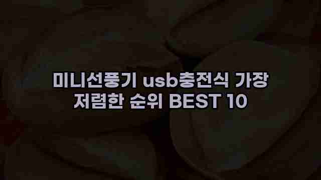 미니선풍기 usb충전식 가장 저렴한 순위 BEST 10