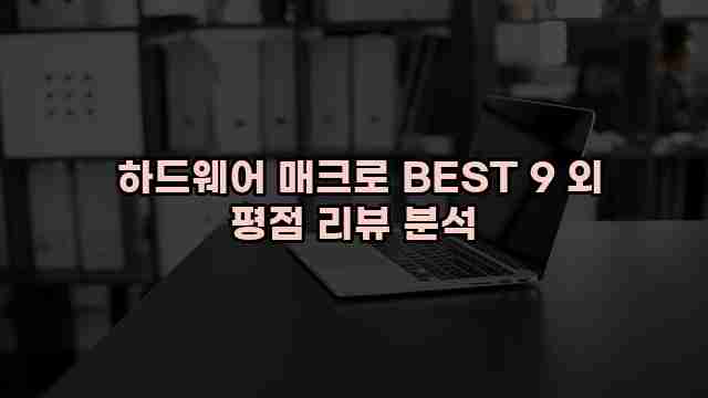  하드웨어 매크로 BEST 9 외 평점 리뷰 분석