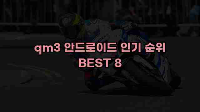 qm3 안드로이드 인기 순위 BEST 8