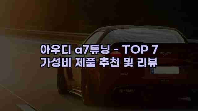 아우디 a7튜닝 - TOP 7 가성비 제품 추천 및 리뷰