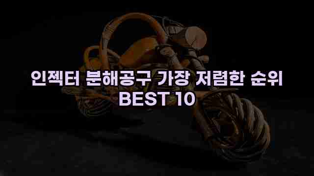 인젝터 분해공구 가장 저렴한 순위 BEST 10