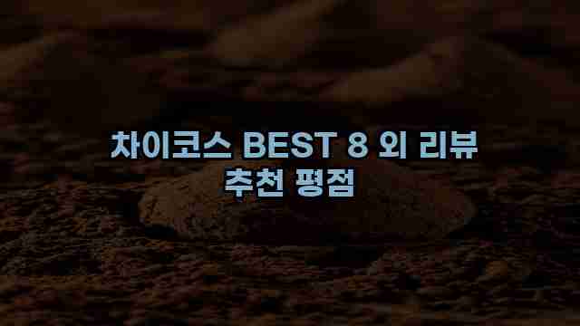  차이코스 BEST 8 외 리뷰 추천 평점