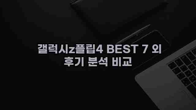  갤럭시z플립4 BEST 7 외 후기 분석 비교