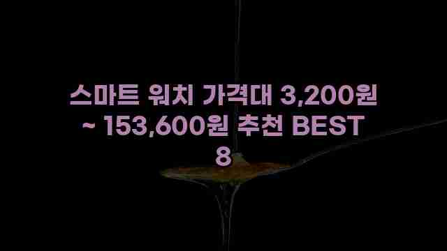 스마트 워치 가격대 3,200원 ~ 153,600원 추천 BEST 8