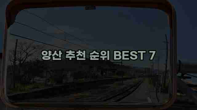 양산 추천 순위 BEST 7