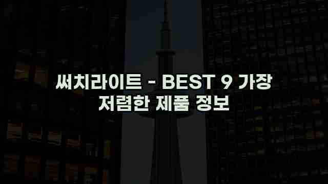 써치라이트 - BEST 9 가장 저렴한 제품 정보