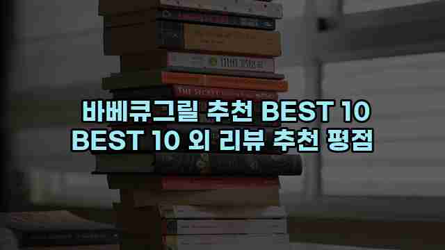  바베큐그릴 추천 BEST 10 BEST 10 외 리뷰 추천 평점